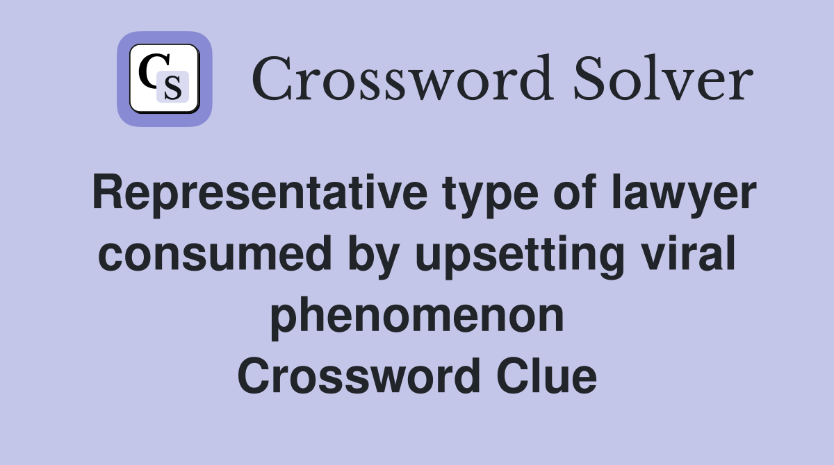 Representative type of lawyer consumed by upsetting viral phenomenon Crossword Clue