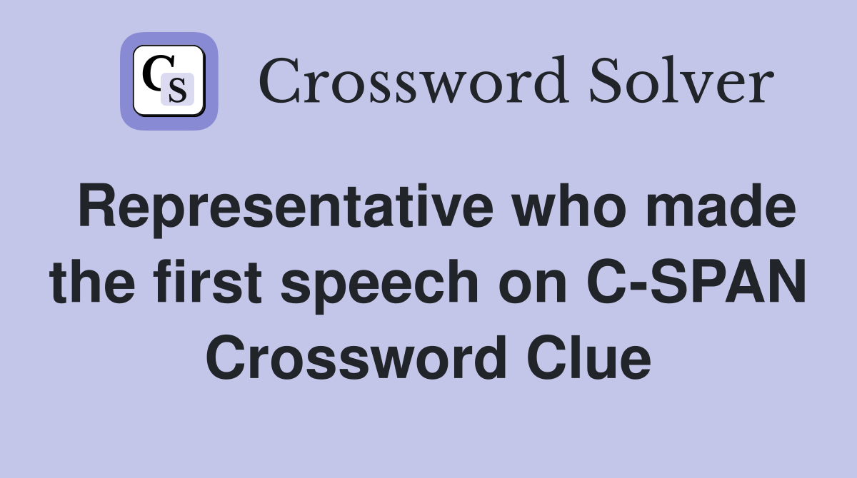 Representative who made the first speech on C-SPAN Crossword Clue