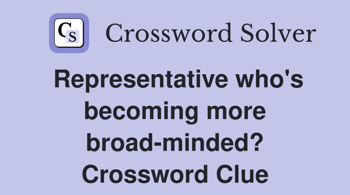 Representative who's becoming more broad-minded? Crossword Clue