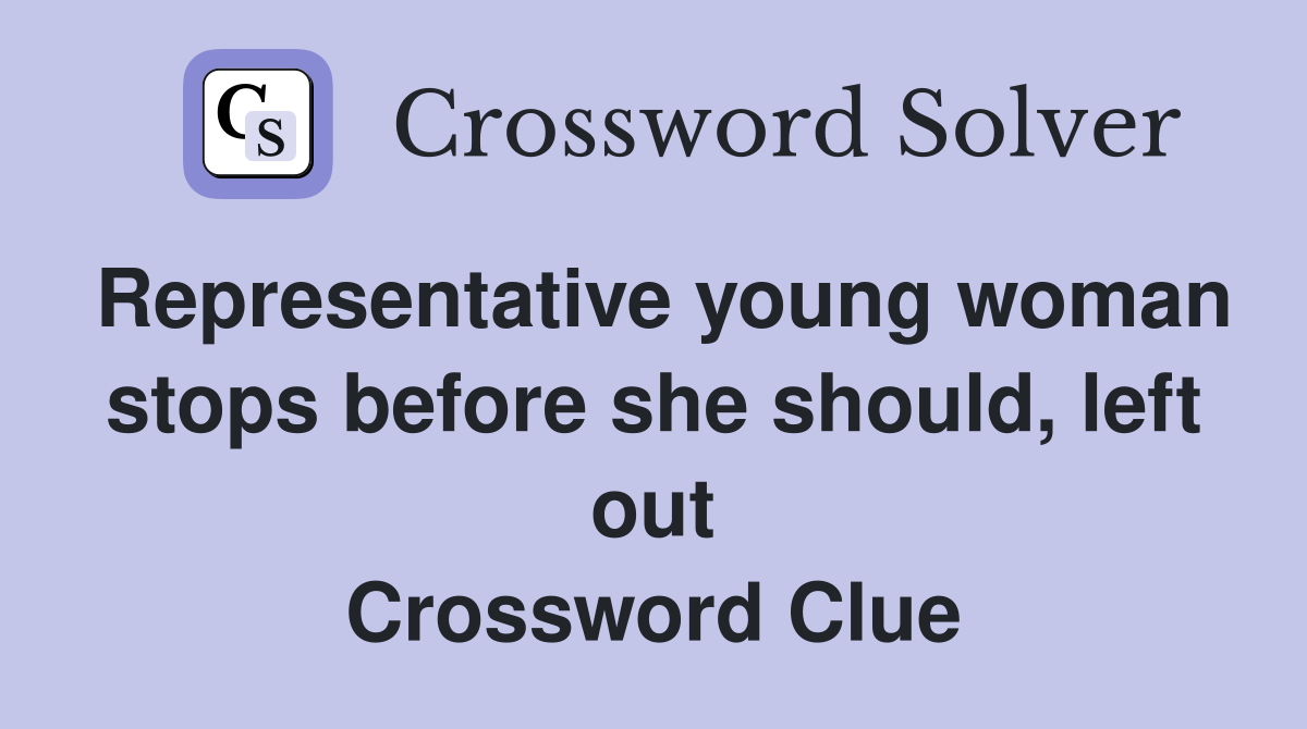 Representative young woman stops before she should, left out Crossword Clue