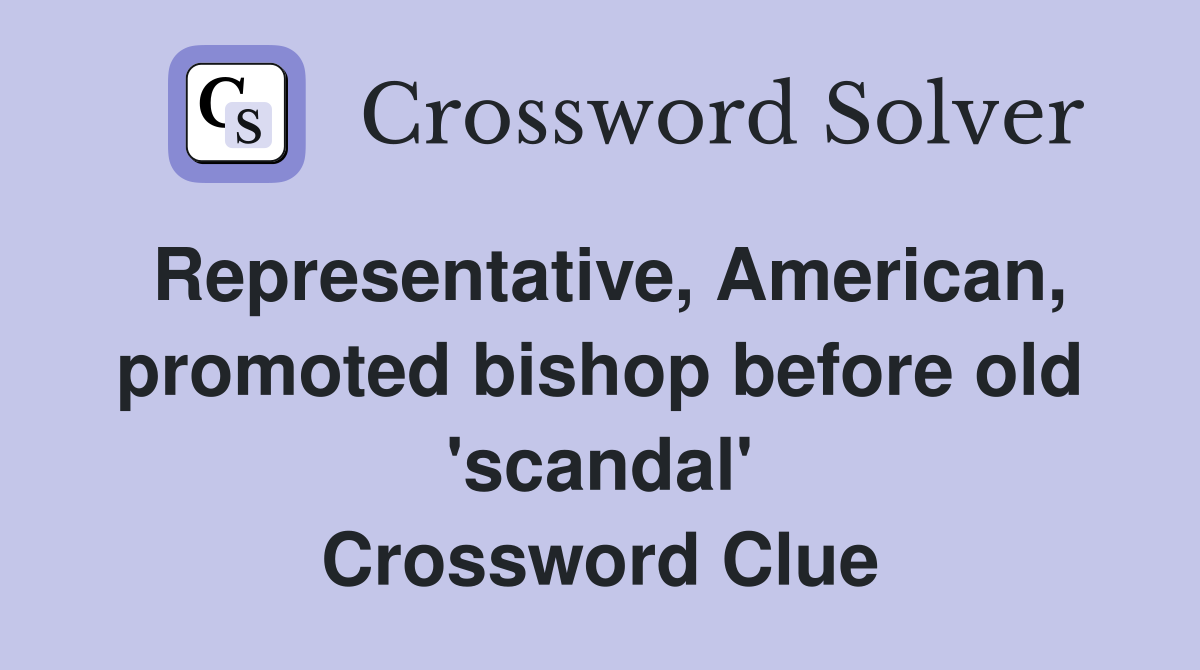 Representative, American, promoted bishop before old 'scandal' Crossword Clue