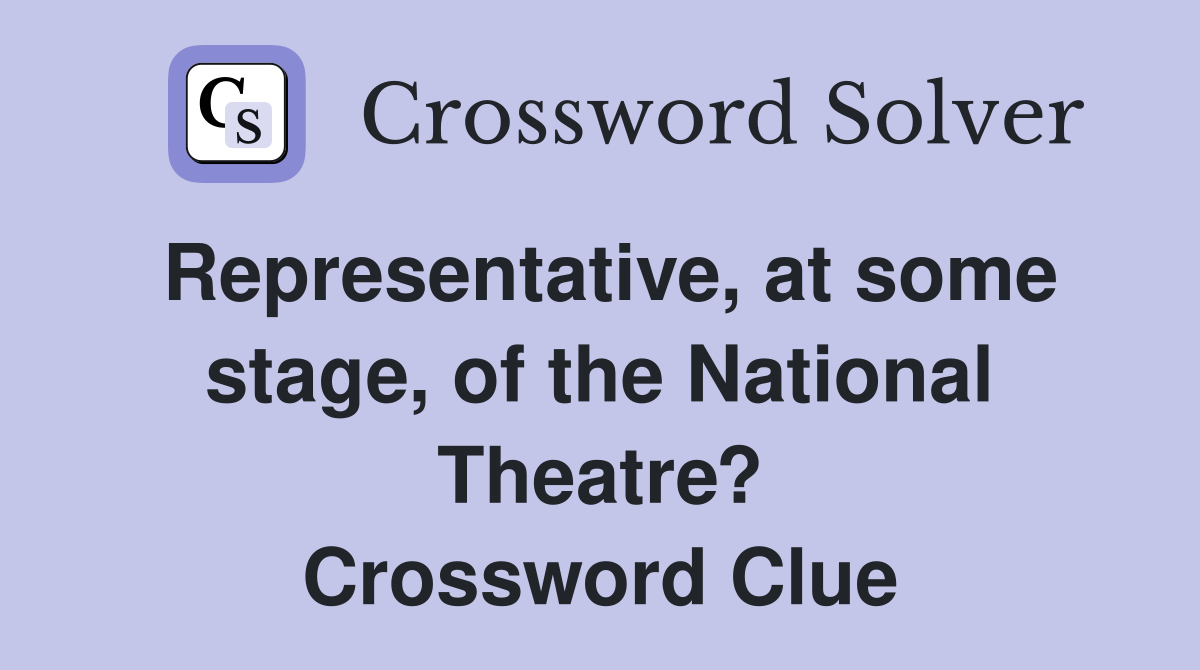 Representative, at some stage, of the National Theatre? Crossword Clue