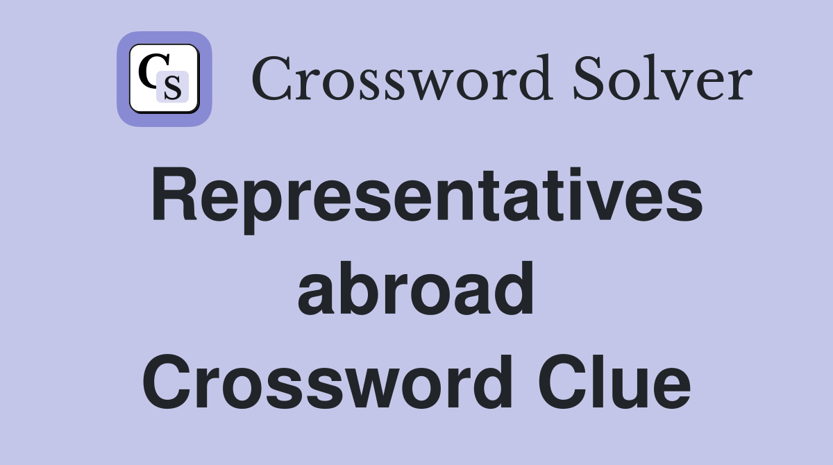 Representatives abroad Crossword Clue