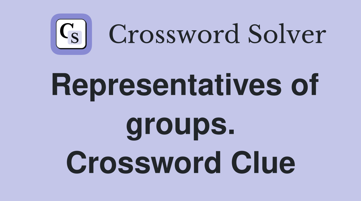 Representatives of groups. Crossword Clue