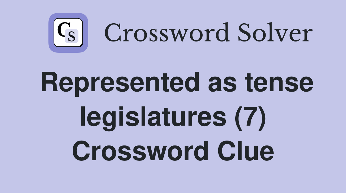 Represented as tense legislatures (7) Crossword Clue