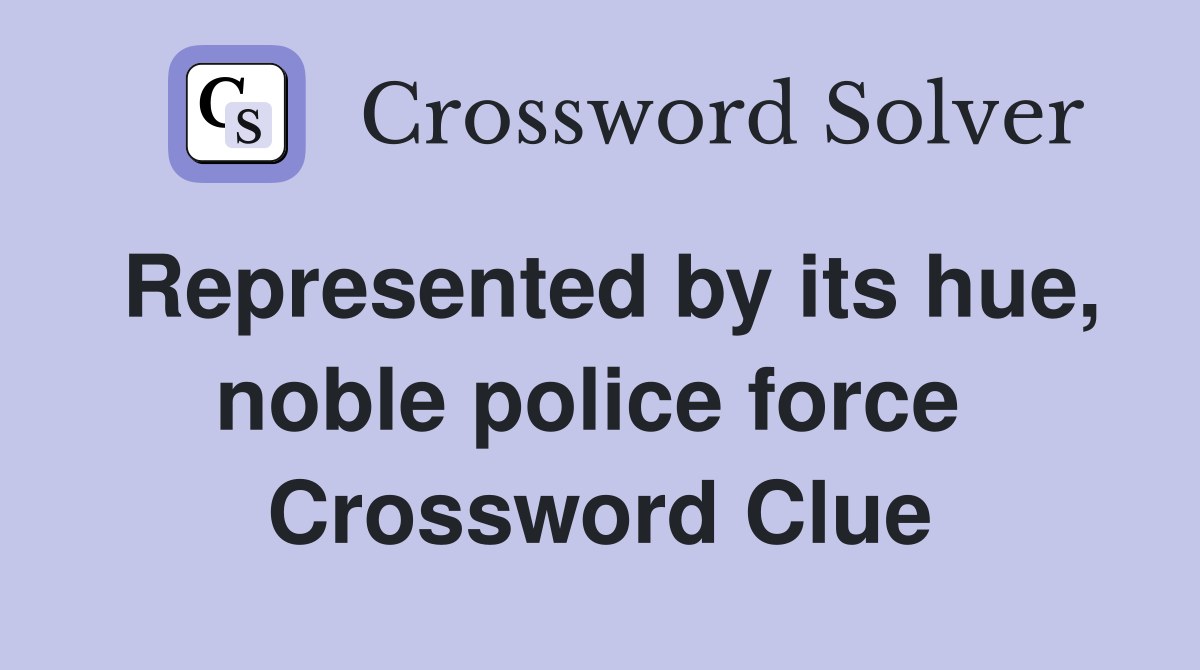Represented by its hue, noble police force  Crossword Clue