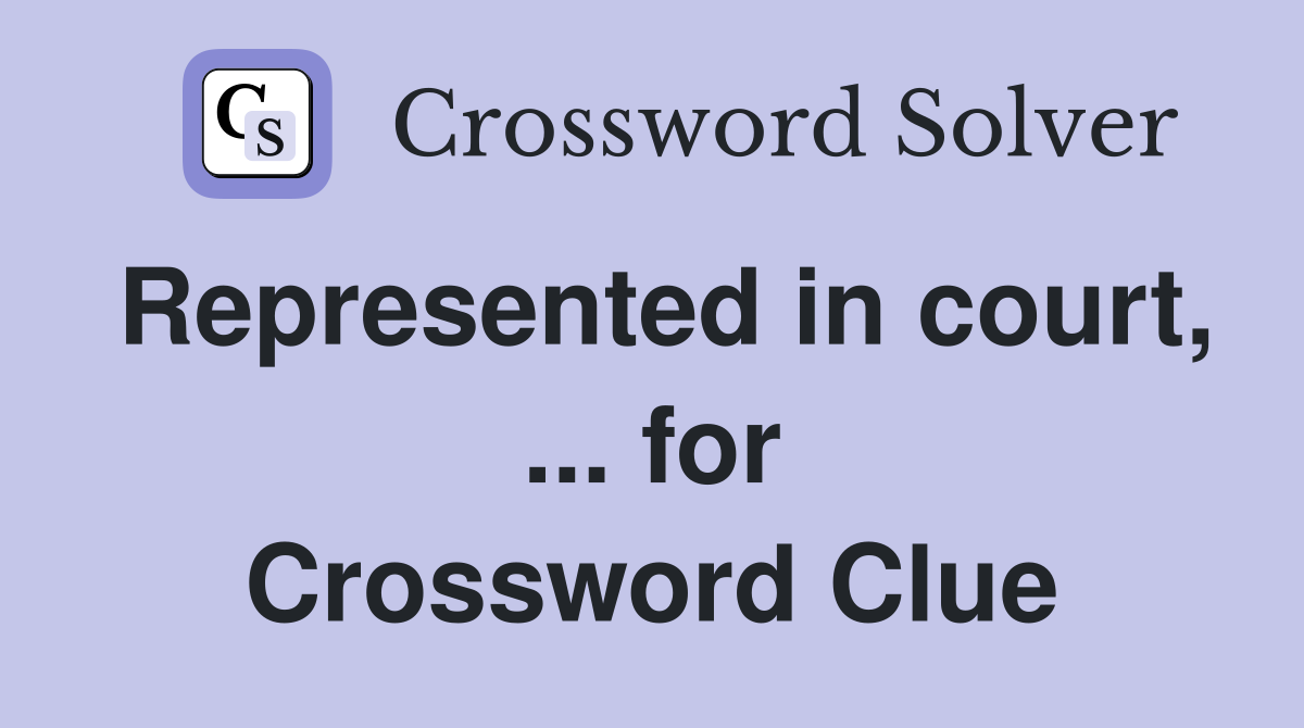Represented in court, ... for Crossword Clue