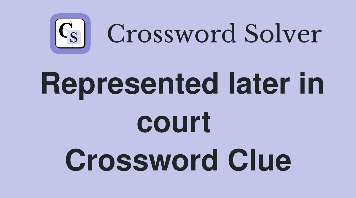 Represented later in court  Crossword Clue