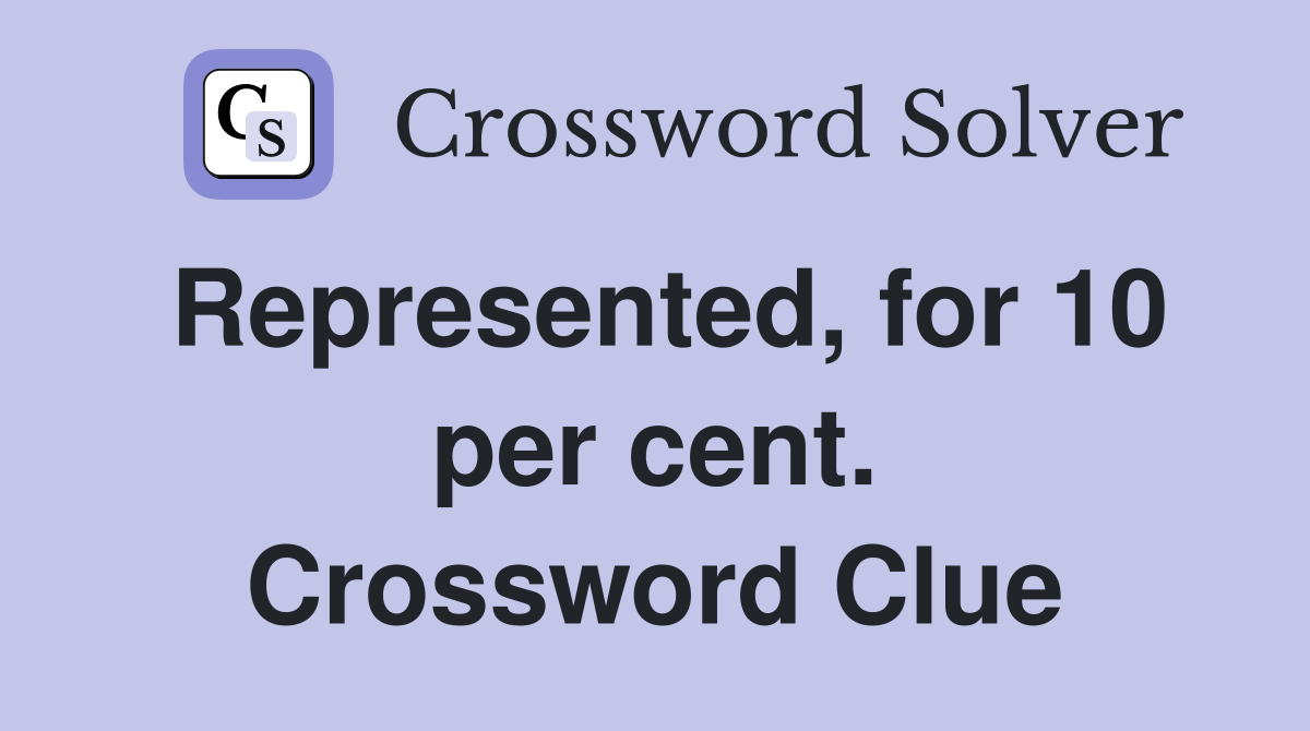 Represented, for 10 per cent. Crossword Clue