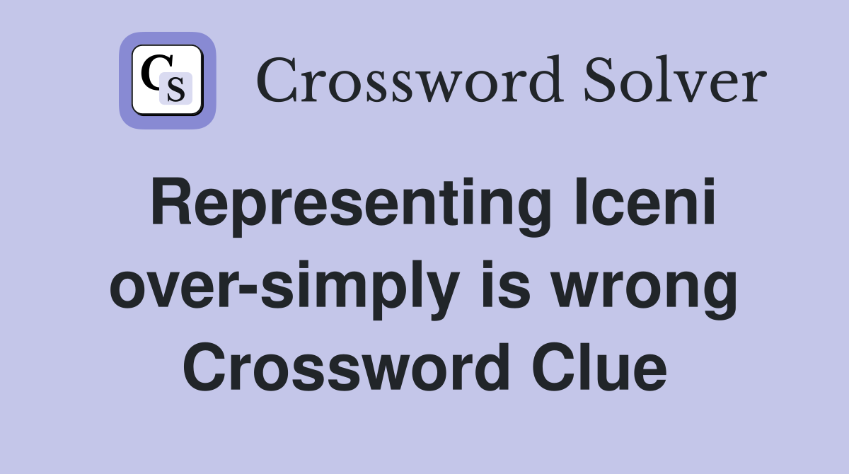 Representing Iceni over-simply is wrong Crossword Clue