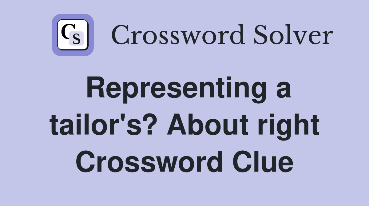 Representing a tailor's? About right Crossword Clue