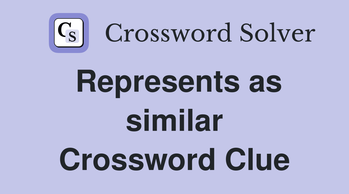 Represents as similar Crossword Clue