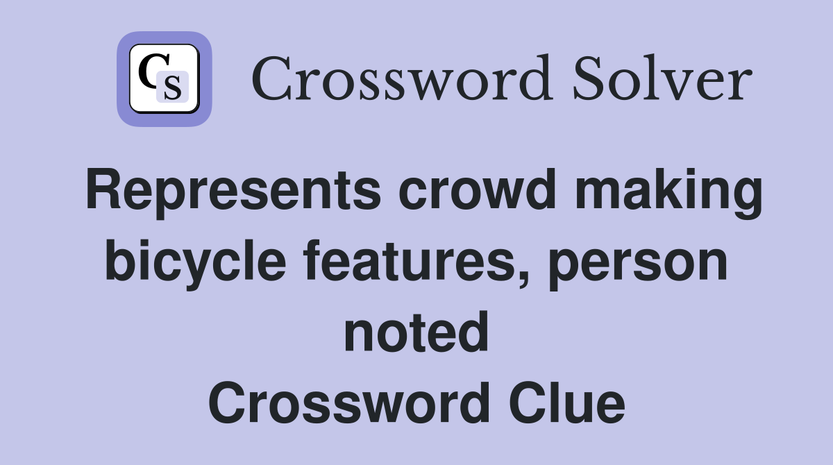 Represents crowd making bicycle features, person noted Crossword Clue