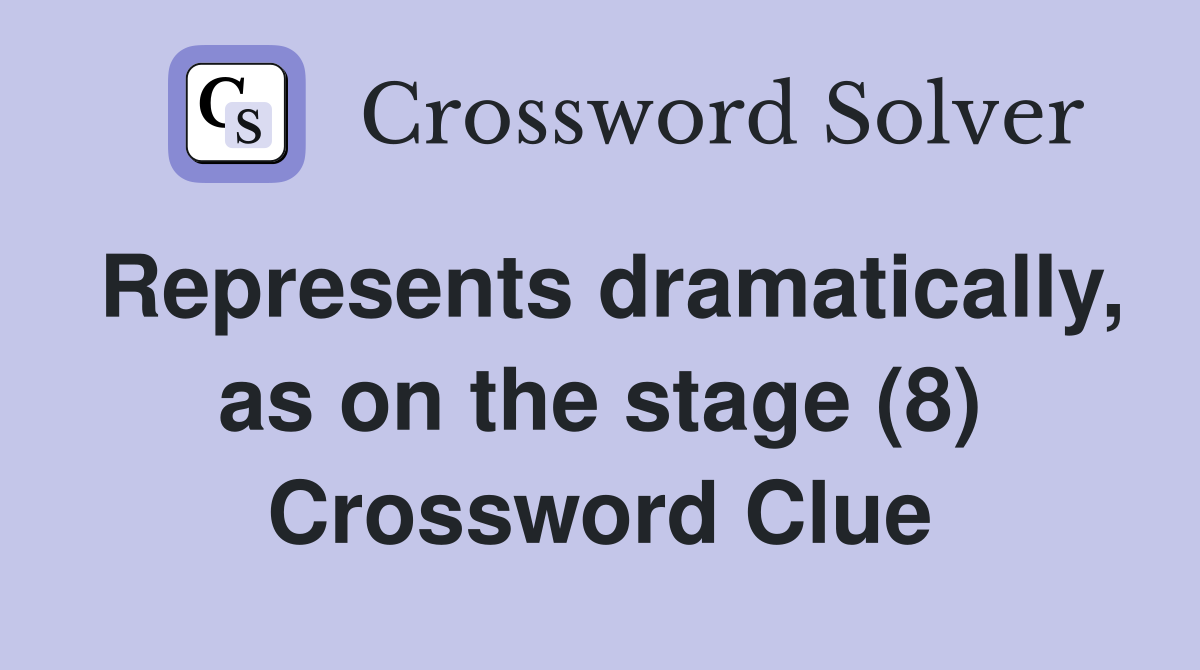 Represents dramatically, as on the stage (8) Crossword Clue