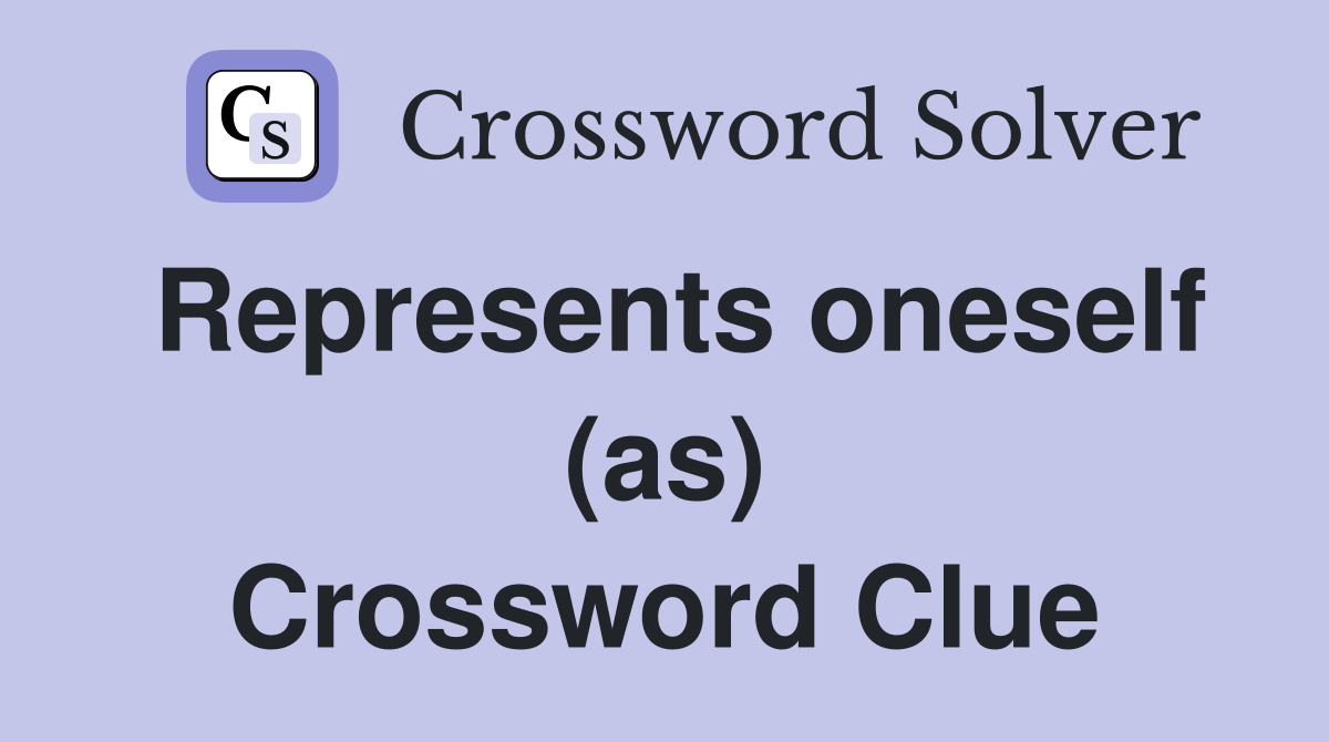 Represents oneself (as) Crossword Clue