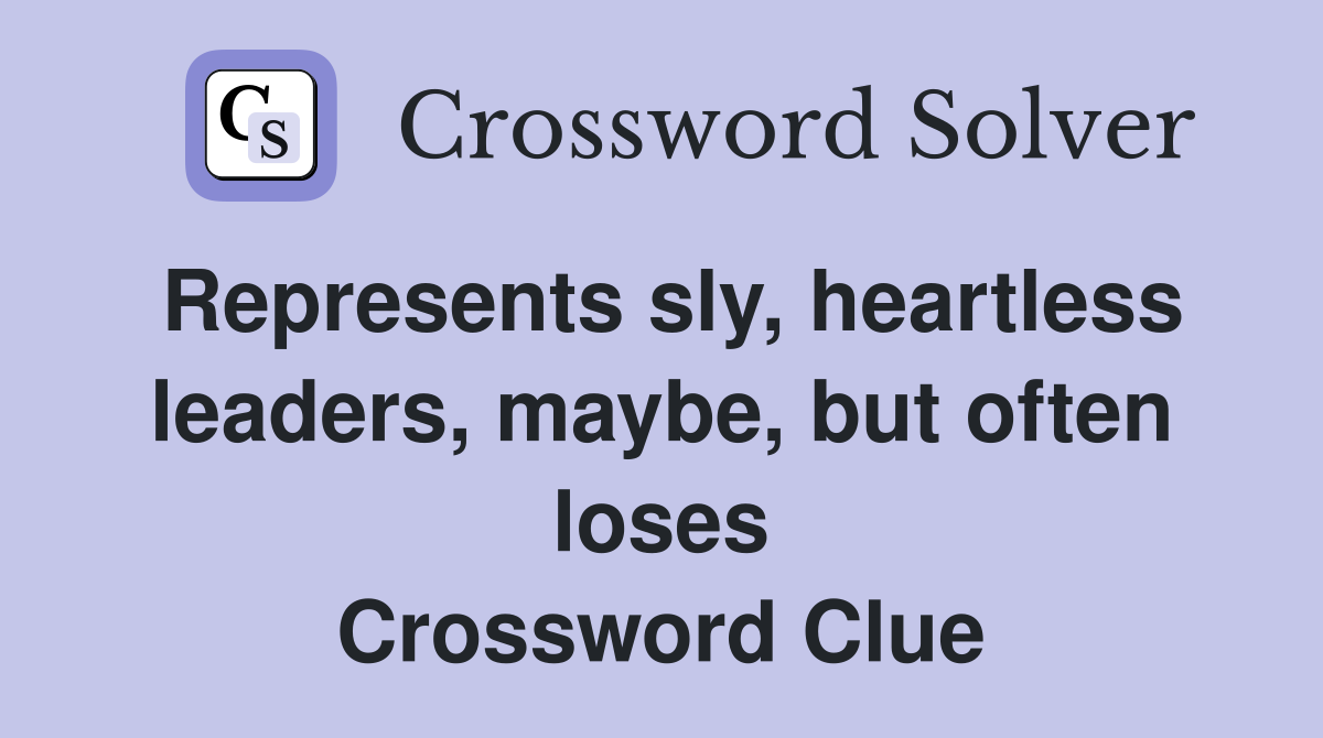 Represents sly, heartless leaders, maybe, but often loses Crossword Clue