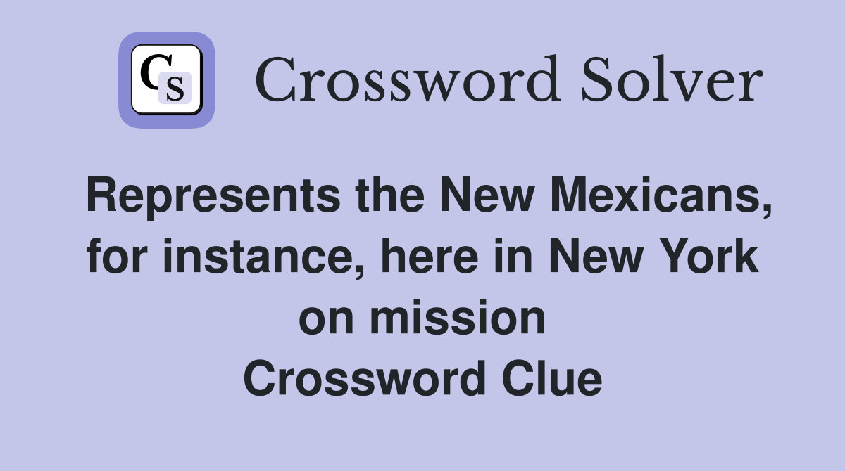 Represents the New Mexicans, for instance, here in New York on mission Crossword Clue