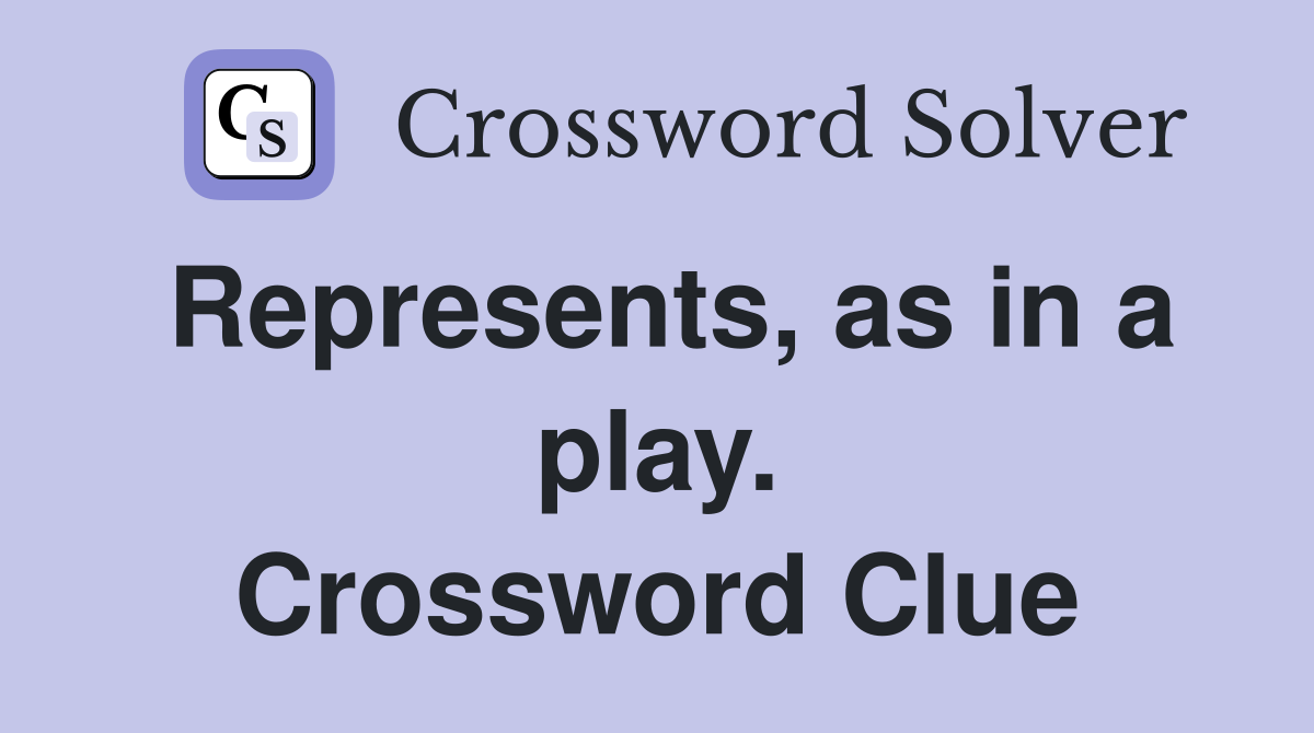 Represents, as in a play. Crossword Clue