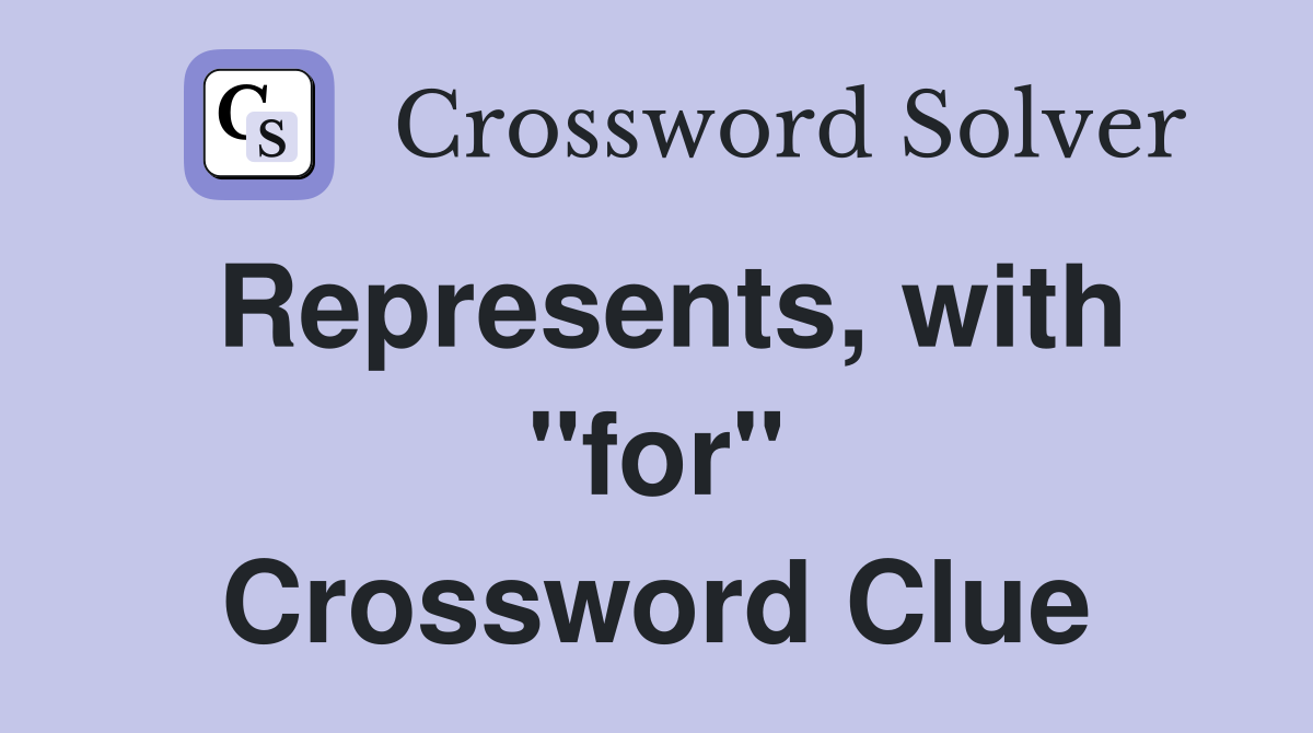 Represents, with "for" Crossword Clue