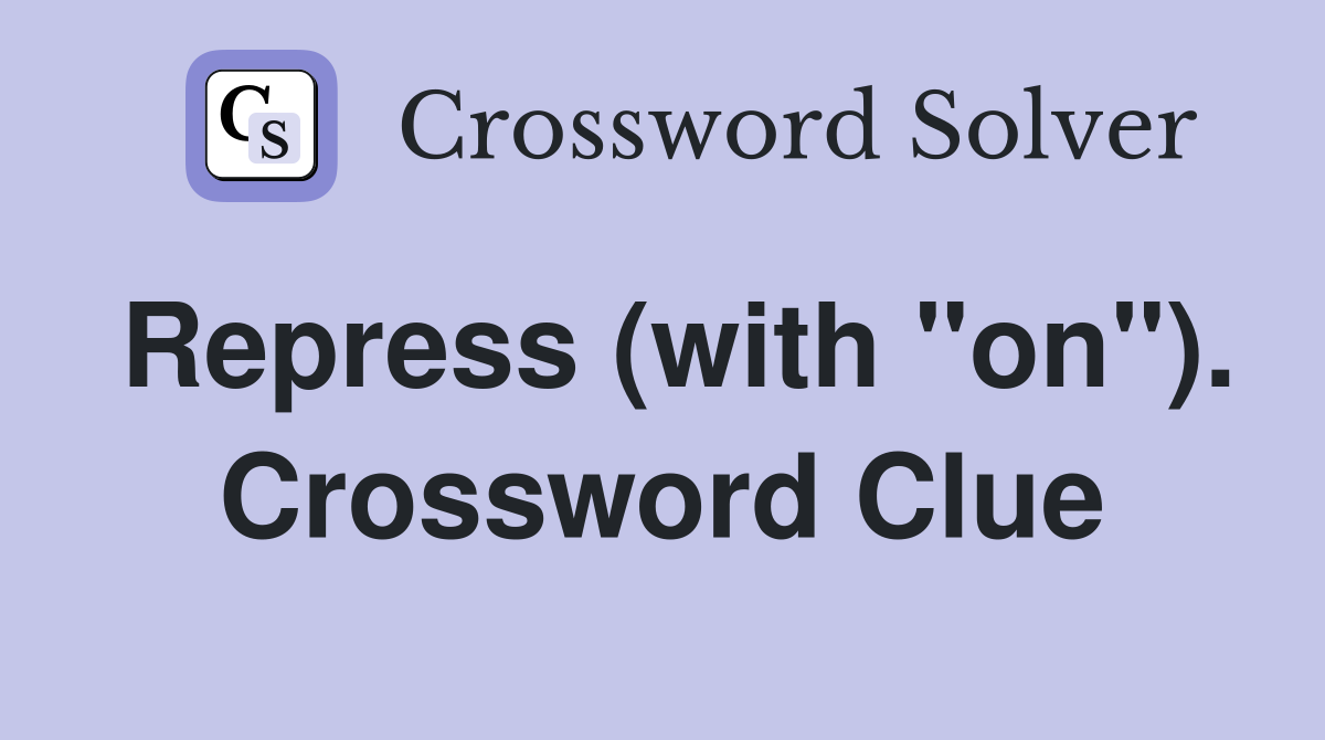 Repress (with "on"). Crossword Clue