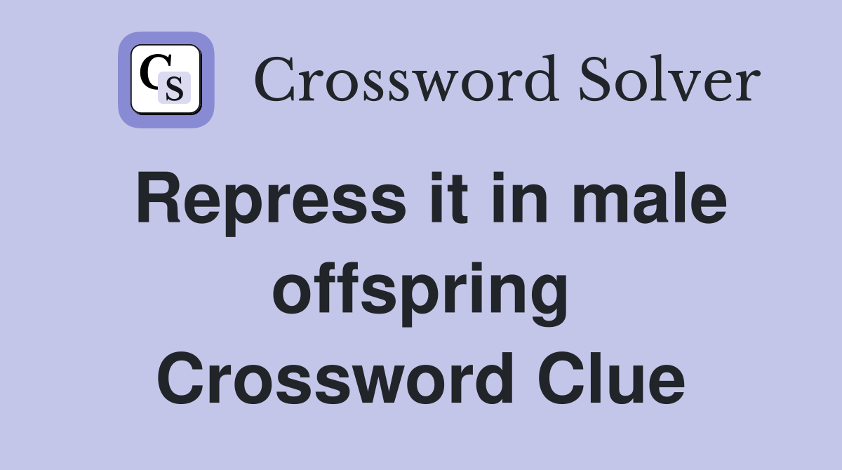 Repress it in male offspring Crossword Clue