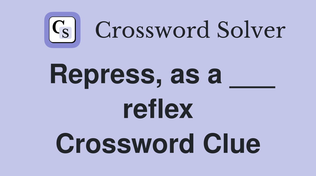Repress, as a ___ reflex Crossword Clue