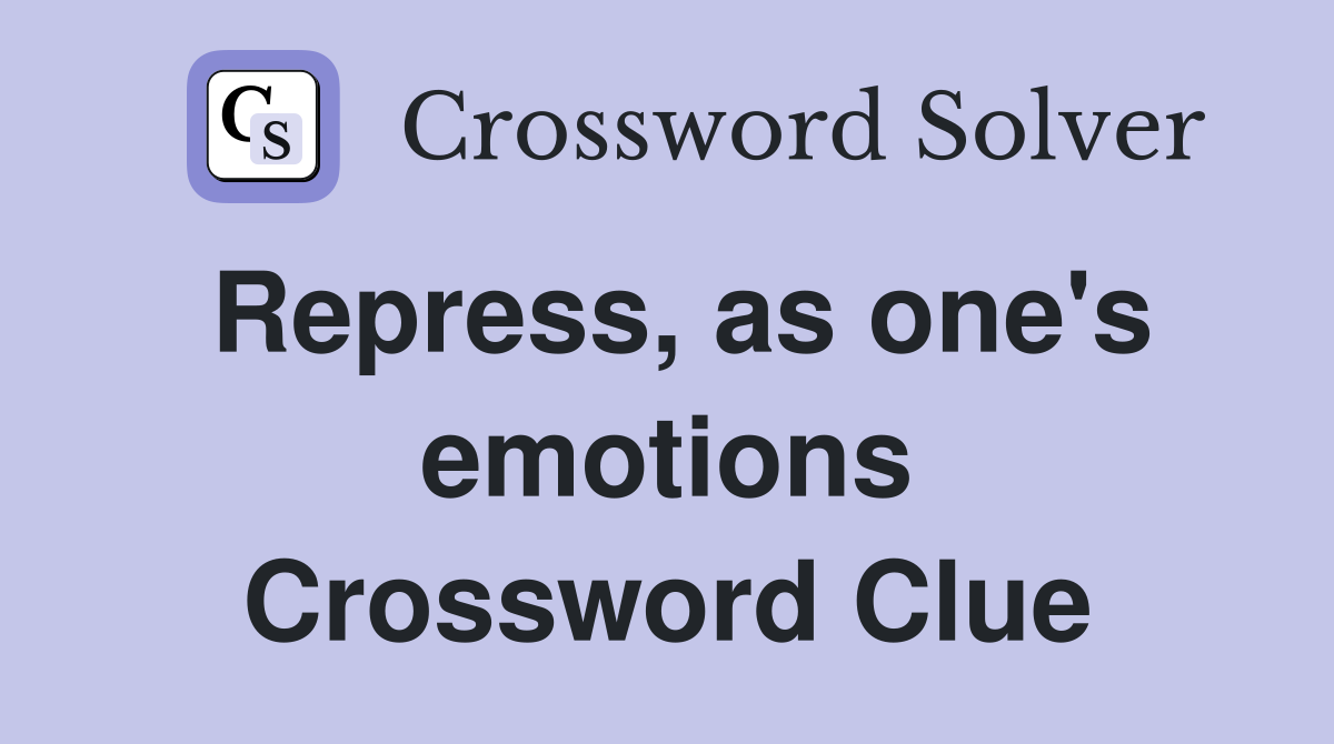 Repress, as one's emotions Crossword Clue