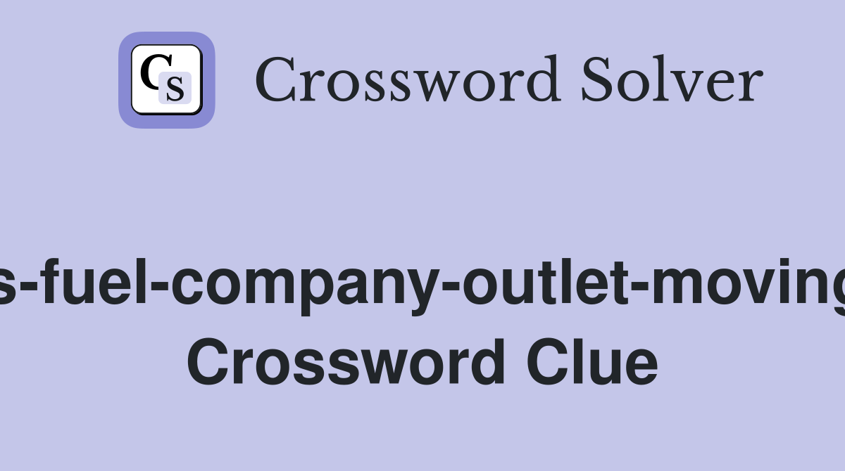 Repress fuel company outlet moving in (6 2) Crossword Clue Answers Repress fuel company outlet moving in (6 2) Crossword Clue Answers