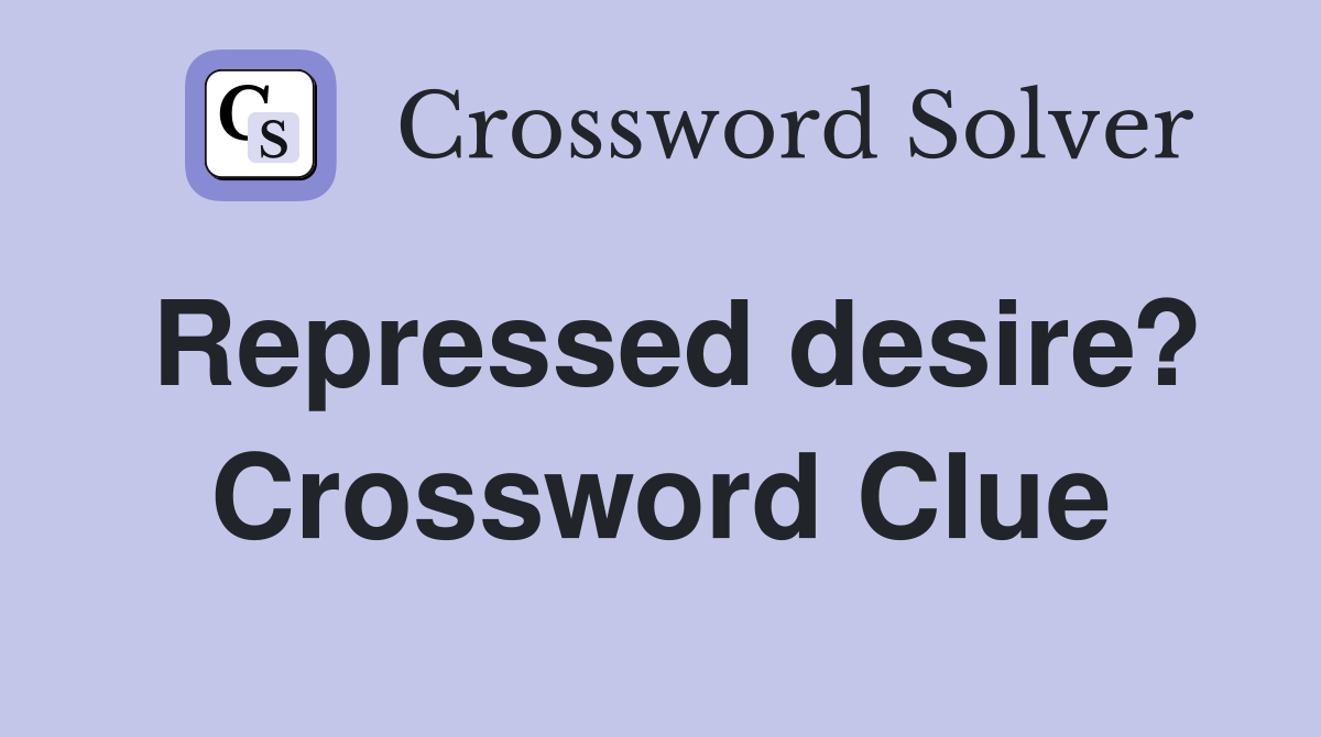 Repressed desire? Crossword Clue