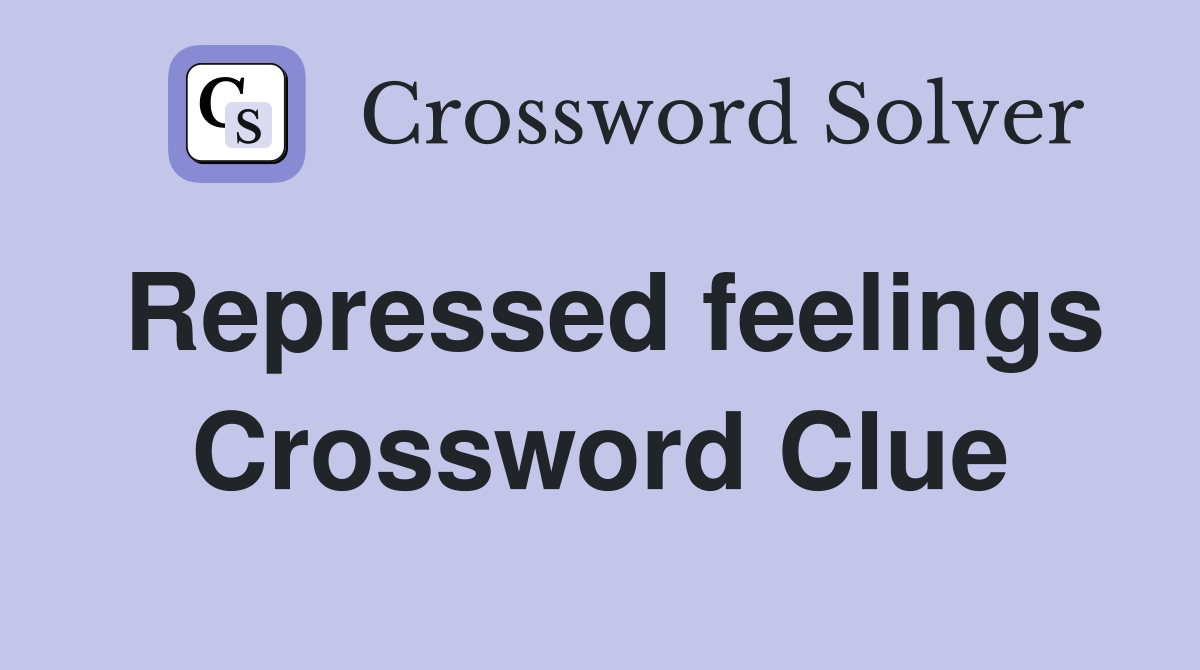 Repressed feelings Crossword Clue