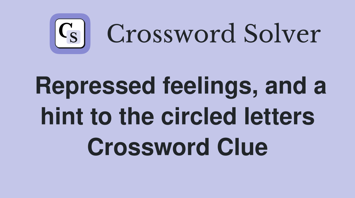 Repressed feelings, and a hint to the circled letters Crossword Clue