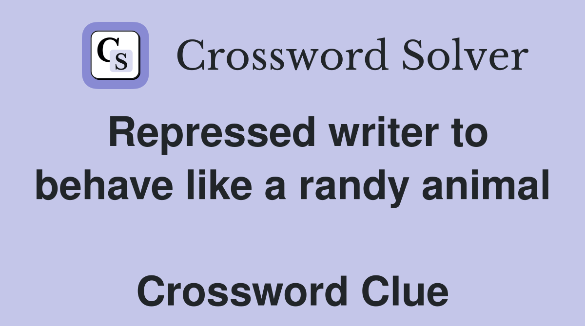 Repressed writer to behave like a randy animal  Crossword Clue