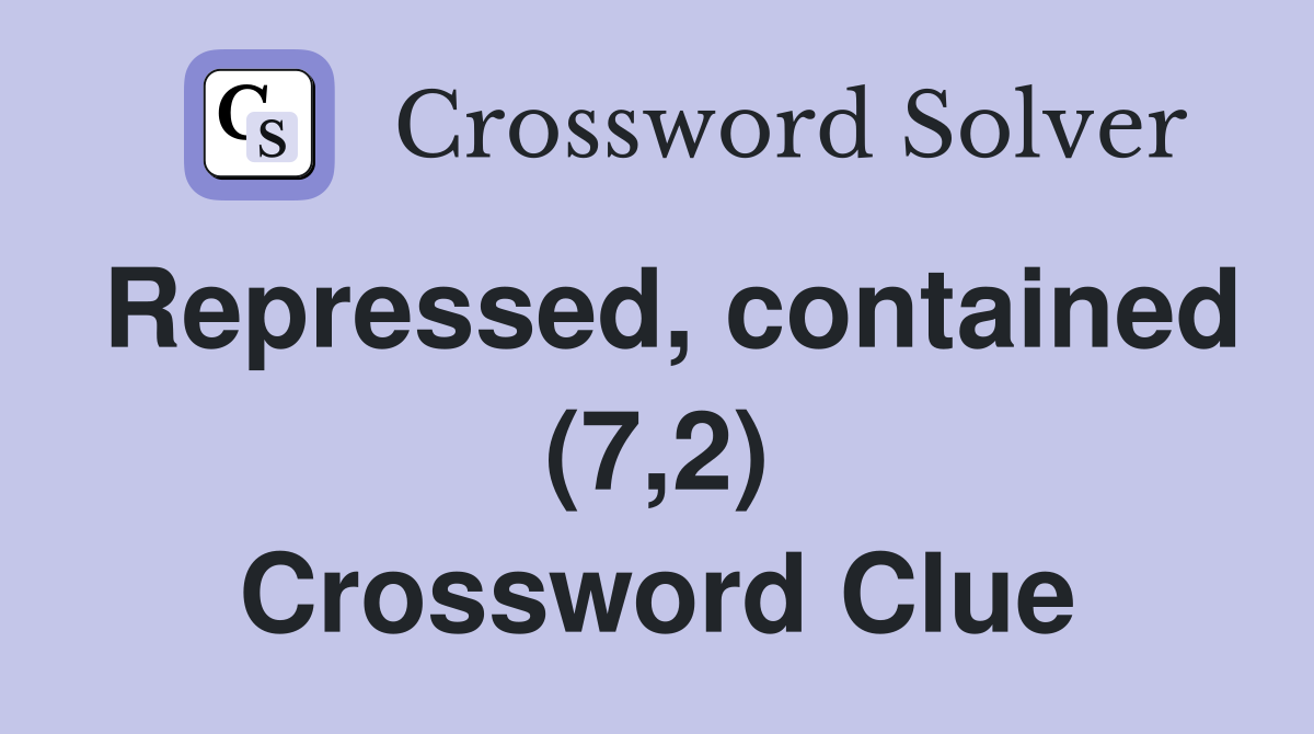 Repressed, contained (7,2) Crossword Clue