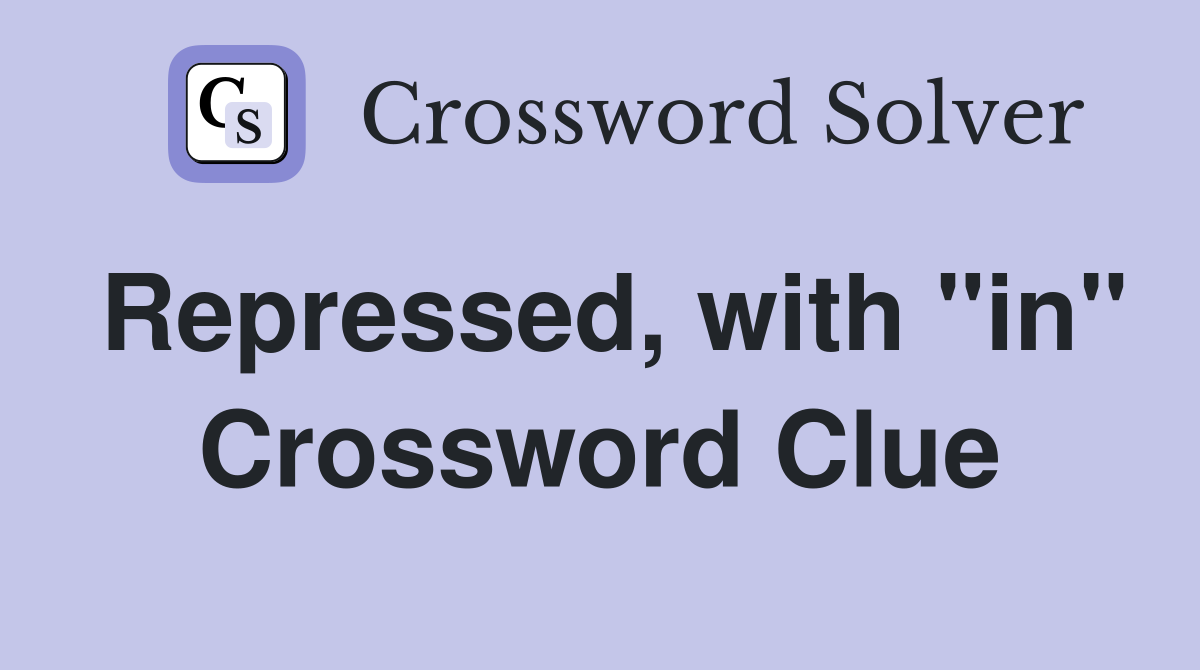 Repressed, with "in" Crossword Clue
