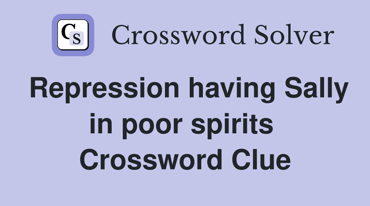 Repression having Sally in poor spirits  Crossword Clue