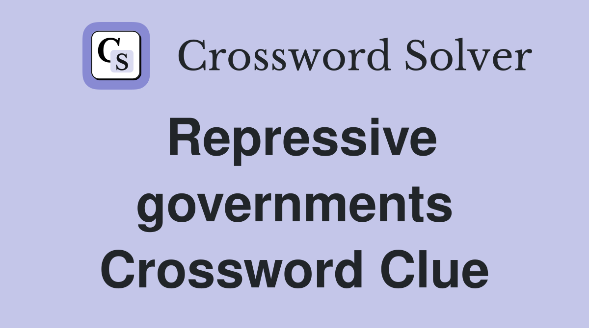 Repressive governments Crossword Clue