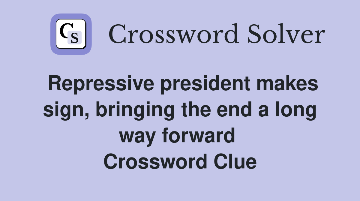 Repressive president makes sign, bringing the end a long way forward  Crossword Clue