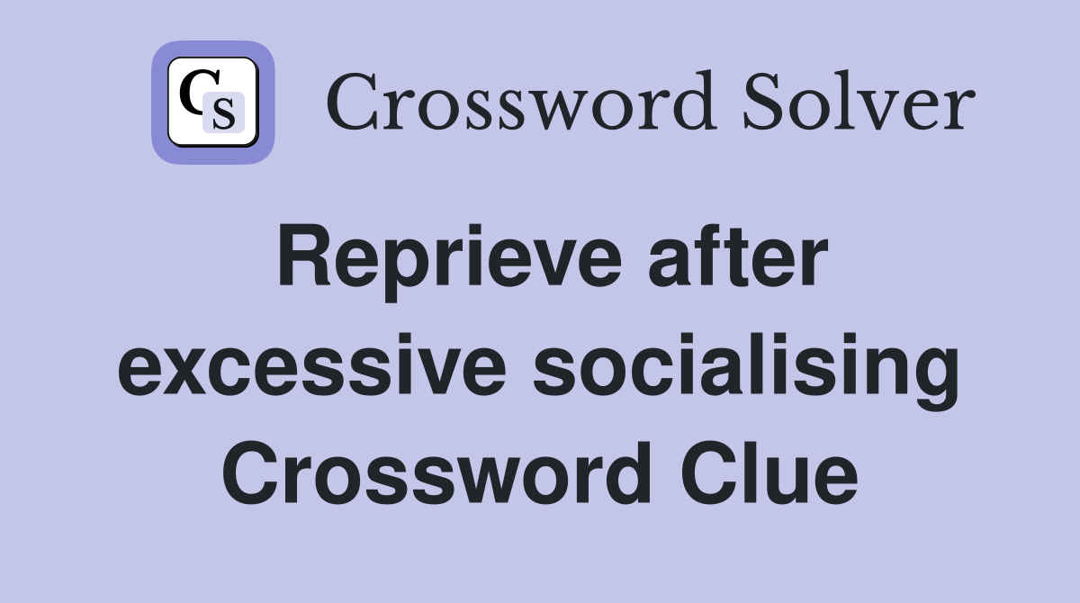 Reprieve after excessive socialising Crossword Clue