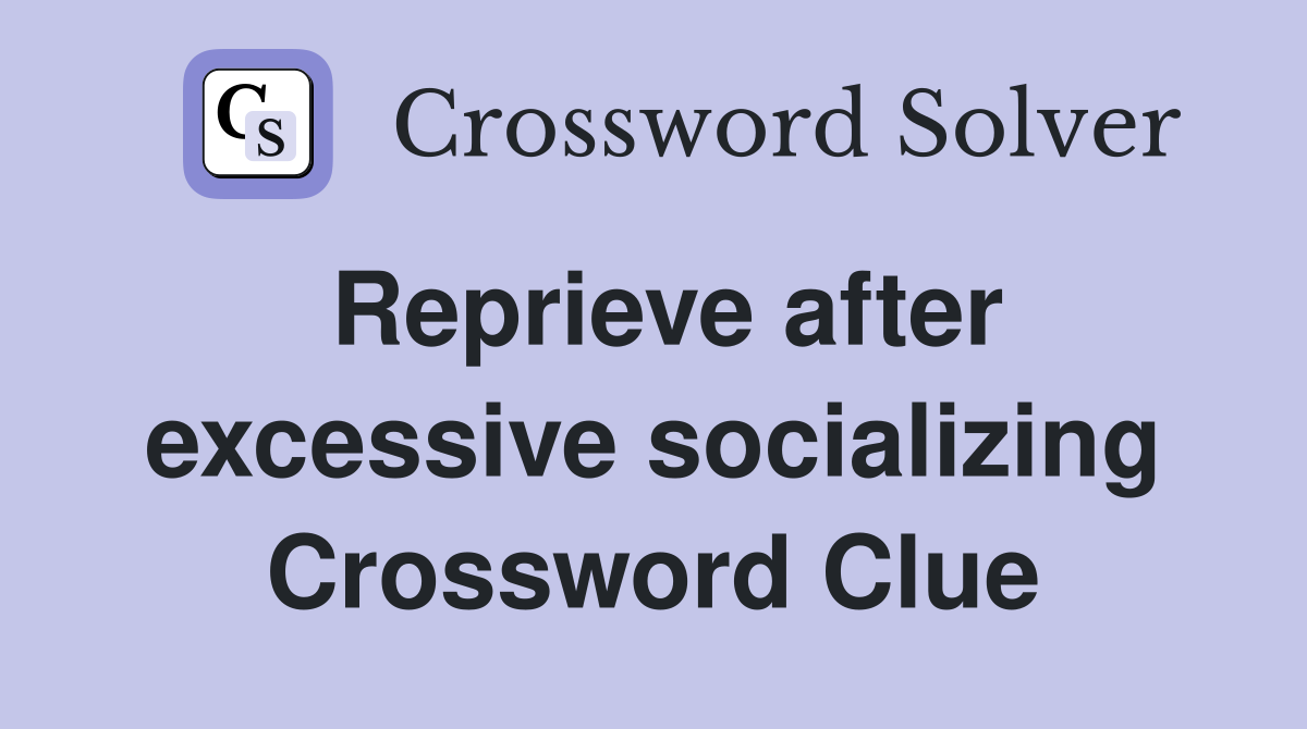 Reprieve after excessive socializing Crossword Clue