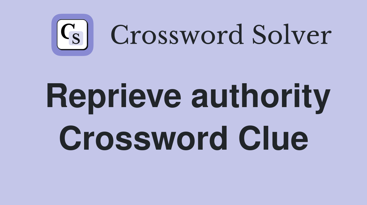 Reprieve authority Crossword Clue