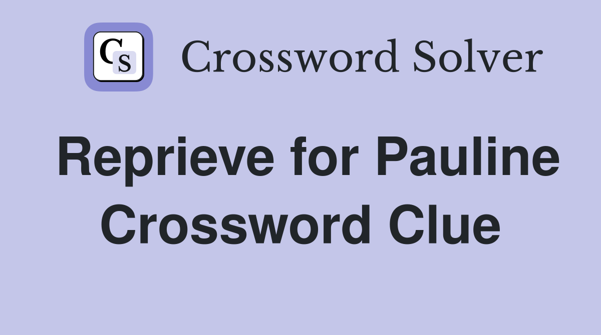 Reprieve for Pauline Crossword Clue
