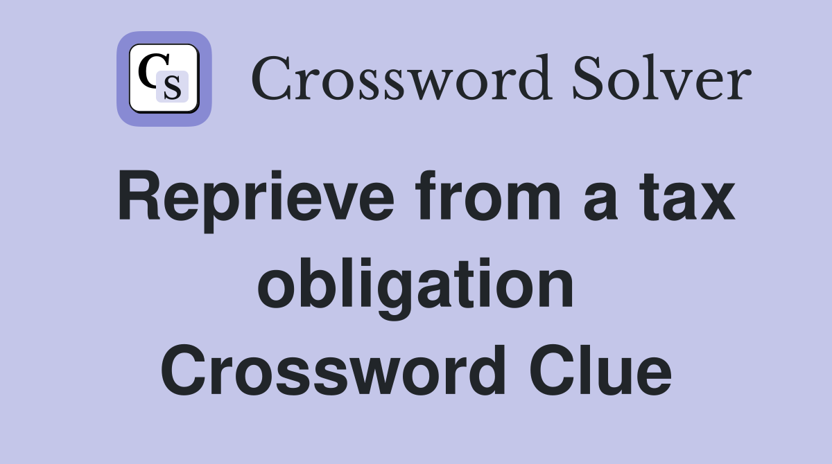 Reprieve from a tax obligation Crossword Clue