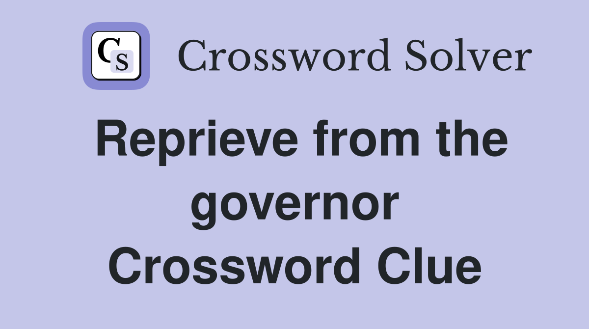Reprieve from the governor Crossword Clue