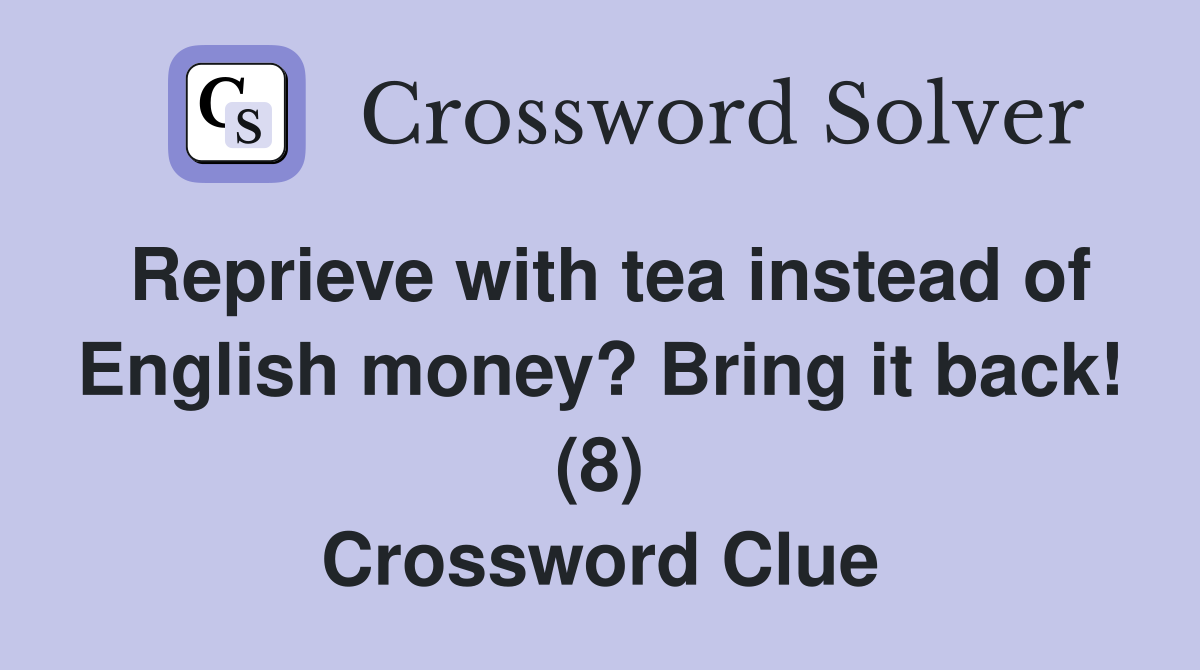 Reprieve with tea instead of English money? Bring it back! (8) Crossword Clue