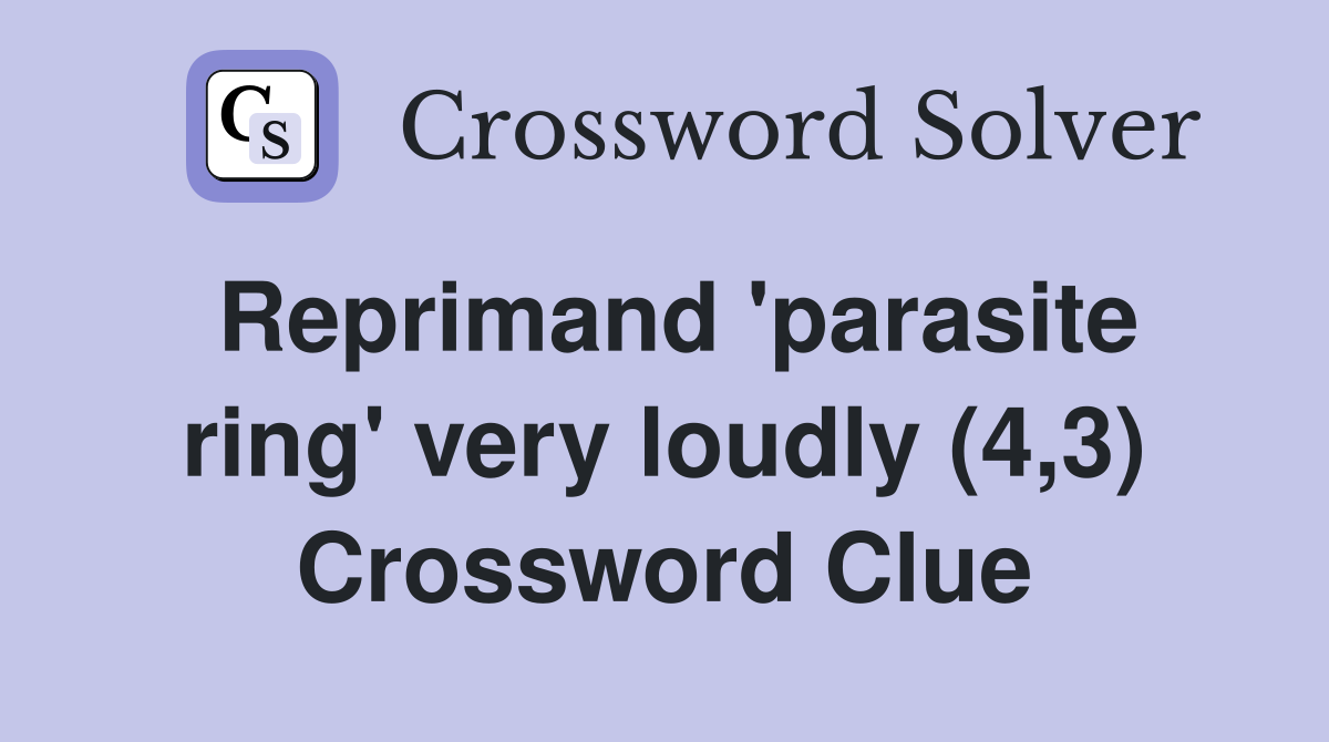 Reprimand 'parasite ring' very loudly (4,3) Crossword Clue