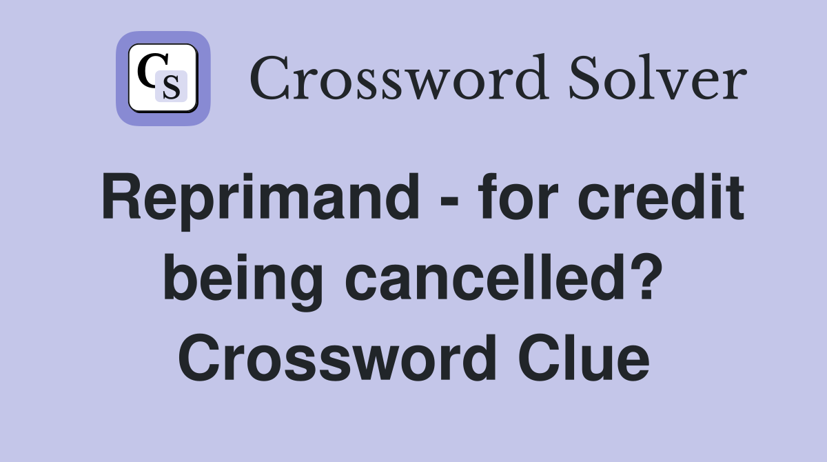 Reprimand - for credit being cancelled? Crossword Clue