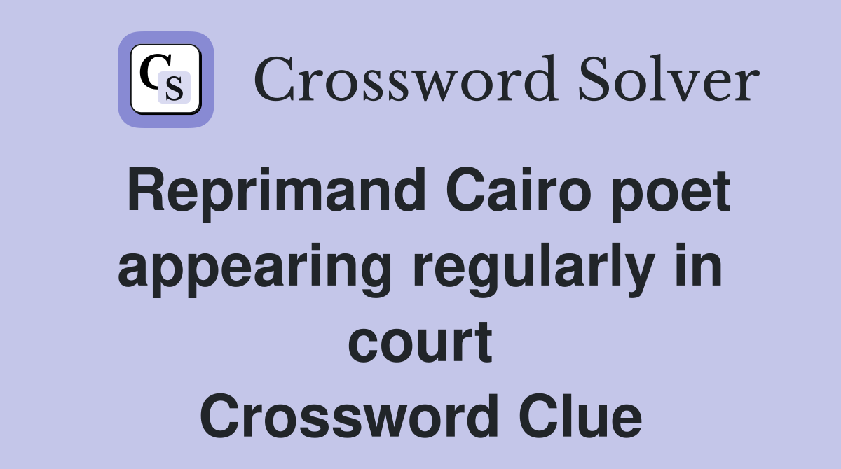 Reprimand Cairo poet appearing regularly in court Crossword Clue