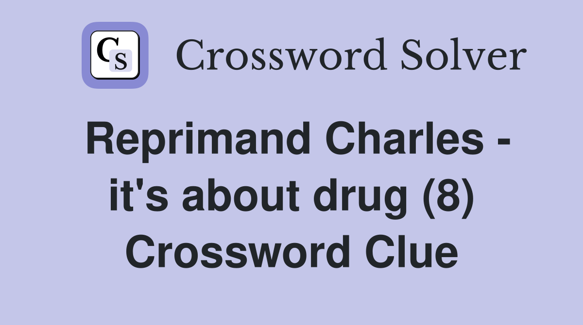 Reprimand Charles - it's about drug (8) Crossword Clue