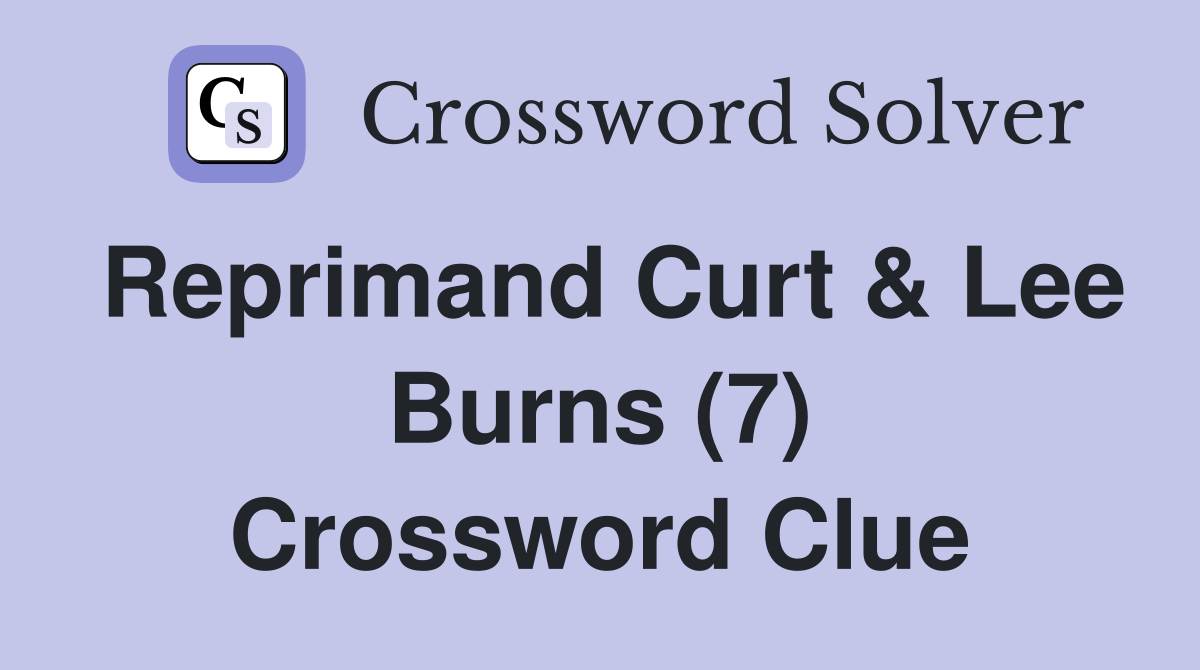 Reprimand Curt & Lee Burns (7) Crossword Clue