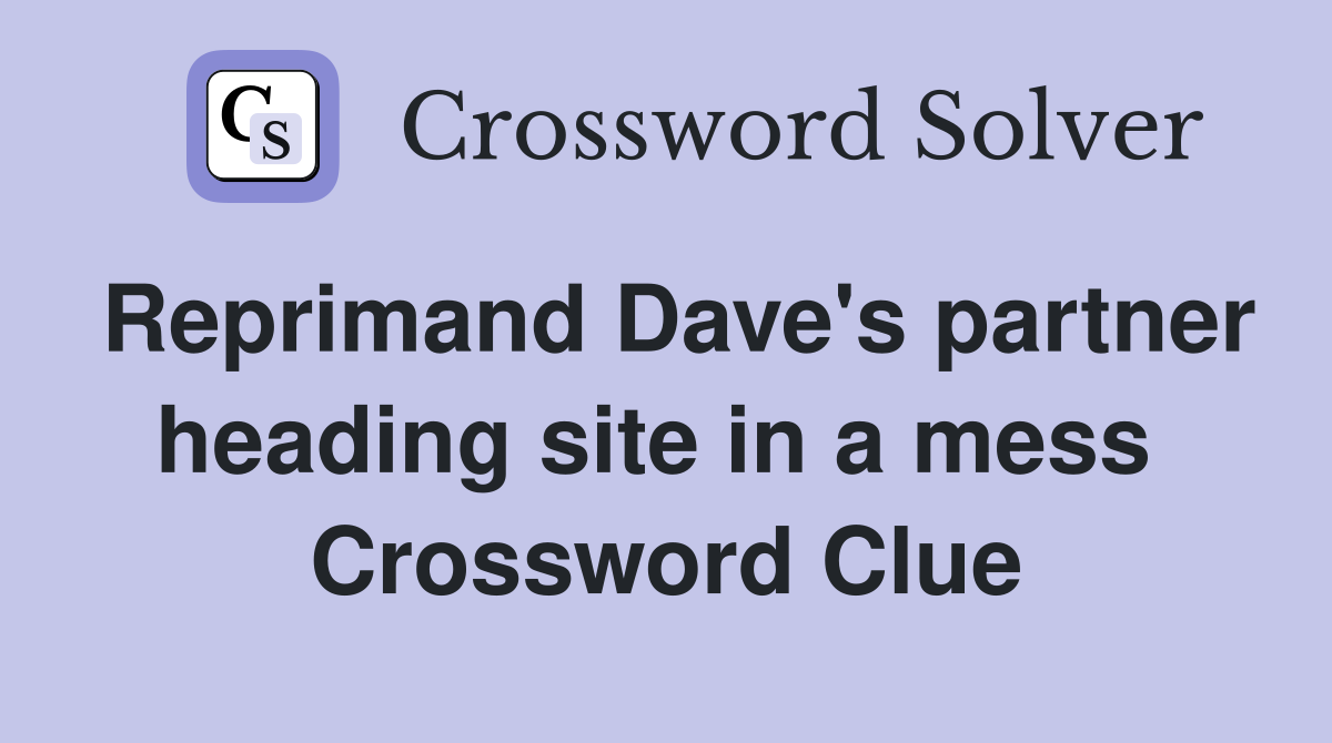 Reprimand Dave's partner heading site in a mess  Crossword Clue